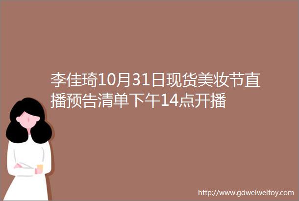李佳琦10月31日现货美妆节直播预告清单下午14点开播