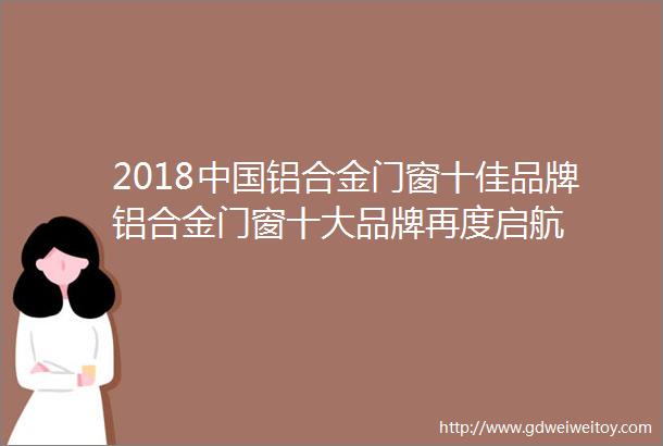 2018中国铝合金门窗十佳品牌铝合金门窗十大品牌再度启航