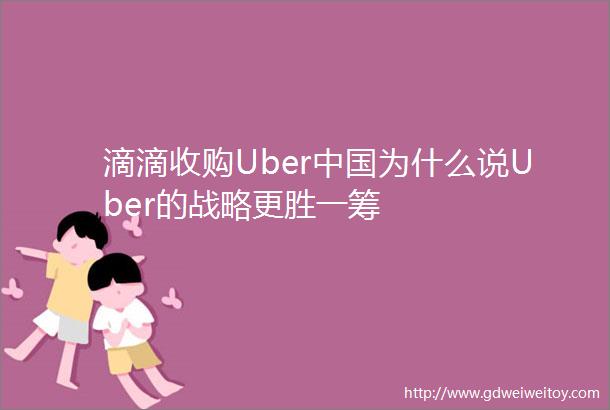 滴滴收购Uber中国为什么说Uber的战略更胜一筹