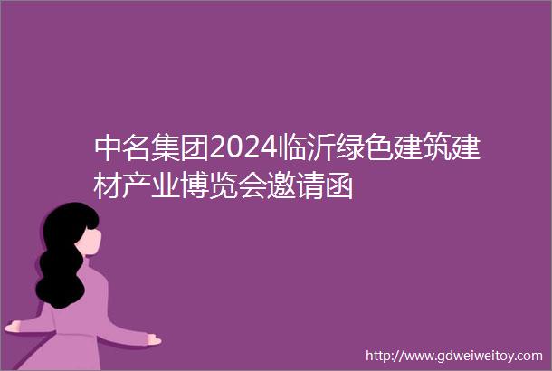 中名集团2024临沂绿色建筑建材产业博览会邀请函