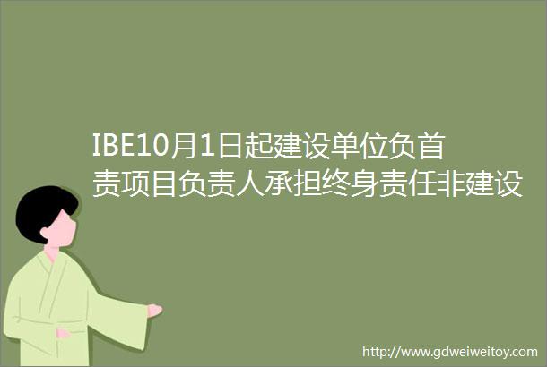IBE10月1日起建设单位负首责项目负责人承担终身责任非建设单位委托的检测机构出具的检测报告不得作为工程质量验收依据
