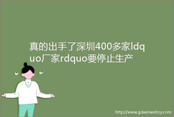真的出手了深圳400多家ldquo厂家rdquo要停止生产