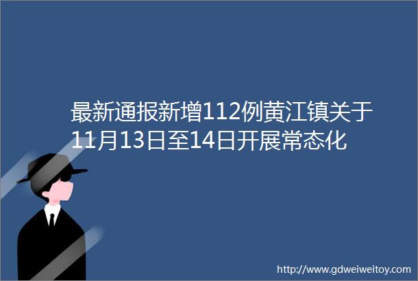 最新通报新增112例黄江镇关于11月13日至14日开展常态化核酸检测的通告