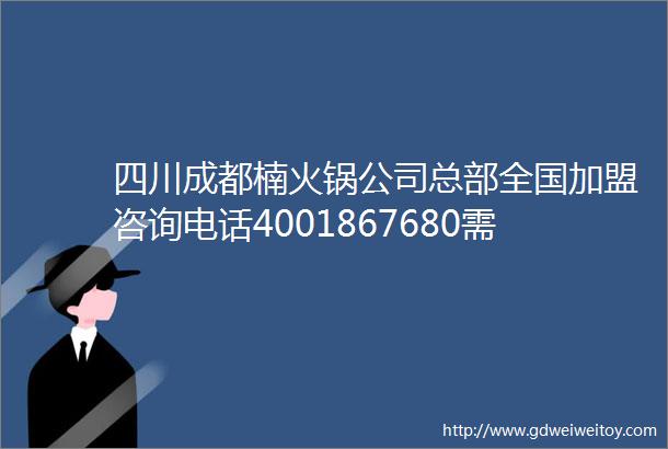 四川成都楠火锅公司总部全国加盟咨询电话4001867680需要什么加盟条件加盟费是多少钱