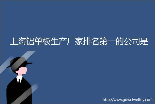 上海铝单板生产厂家排名第一的公司是