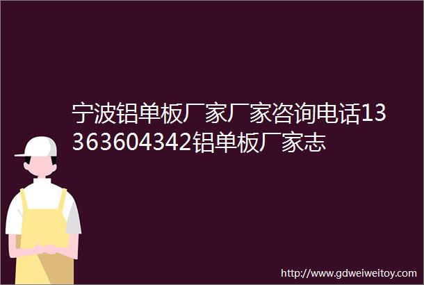 宁波铝单板厂家厂家咨询电话13363604342铝单板厂家志