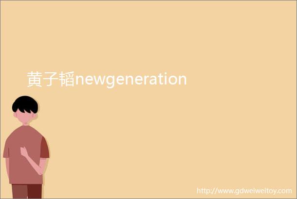 黄子韬newgeneration