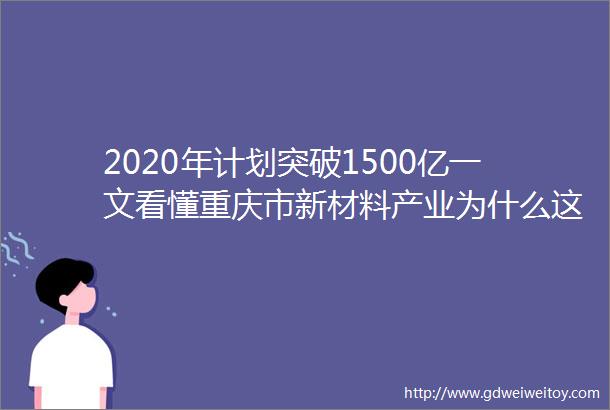 2020年计划突破1500亿一文看懂重庆市新材料产业为什么这么强