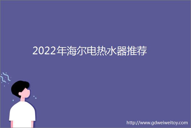 2022年海尔电热水器推荐