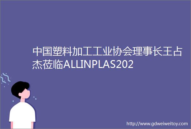 中国塑料加工工业协会理事长王占杰莅临ALLINPLAS2023郑州塑博会现场