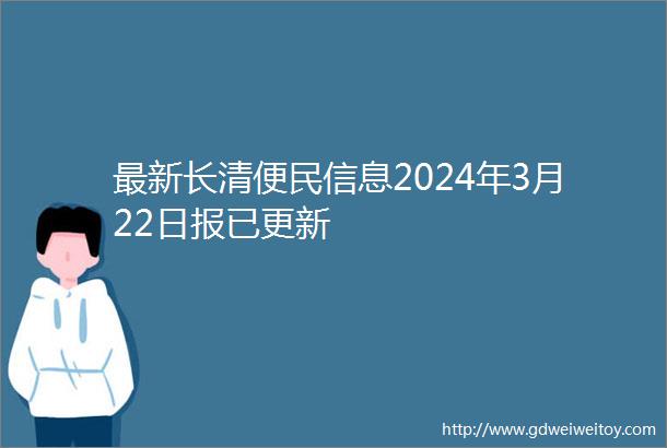 最新长清便民信息2024年3月22日报已更新