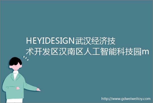 HEYIDESIGN武汉经济技术开发区汉南区人工智能科技园mdash公区精装设计方案