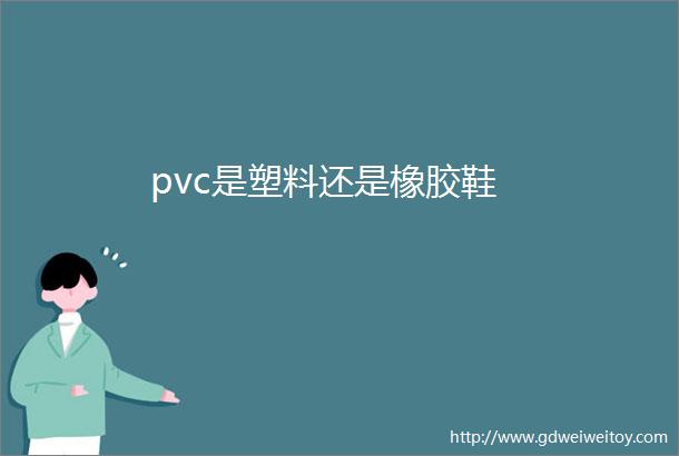 pvc是塑料还是橡胶鞋